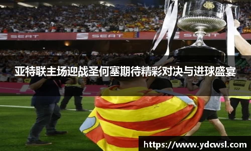 亚特联主场迎战圣何塞期待精彩对决与进球盛宴